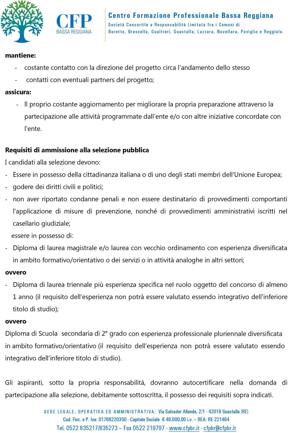 Requisiti di ammissione alla selezione pubblica I candidati alla selezione devono: - Essere in possesso della cittadinanza italiana o di uno degli stati membri dell Unione Europea; - godere dei