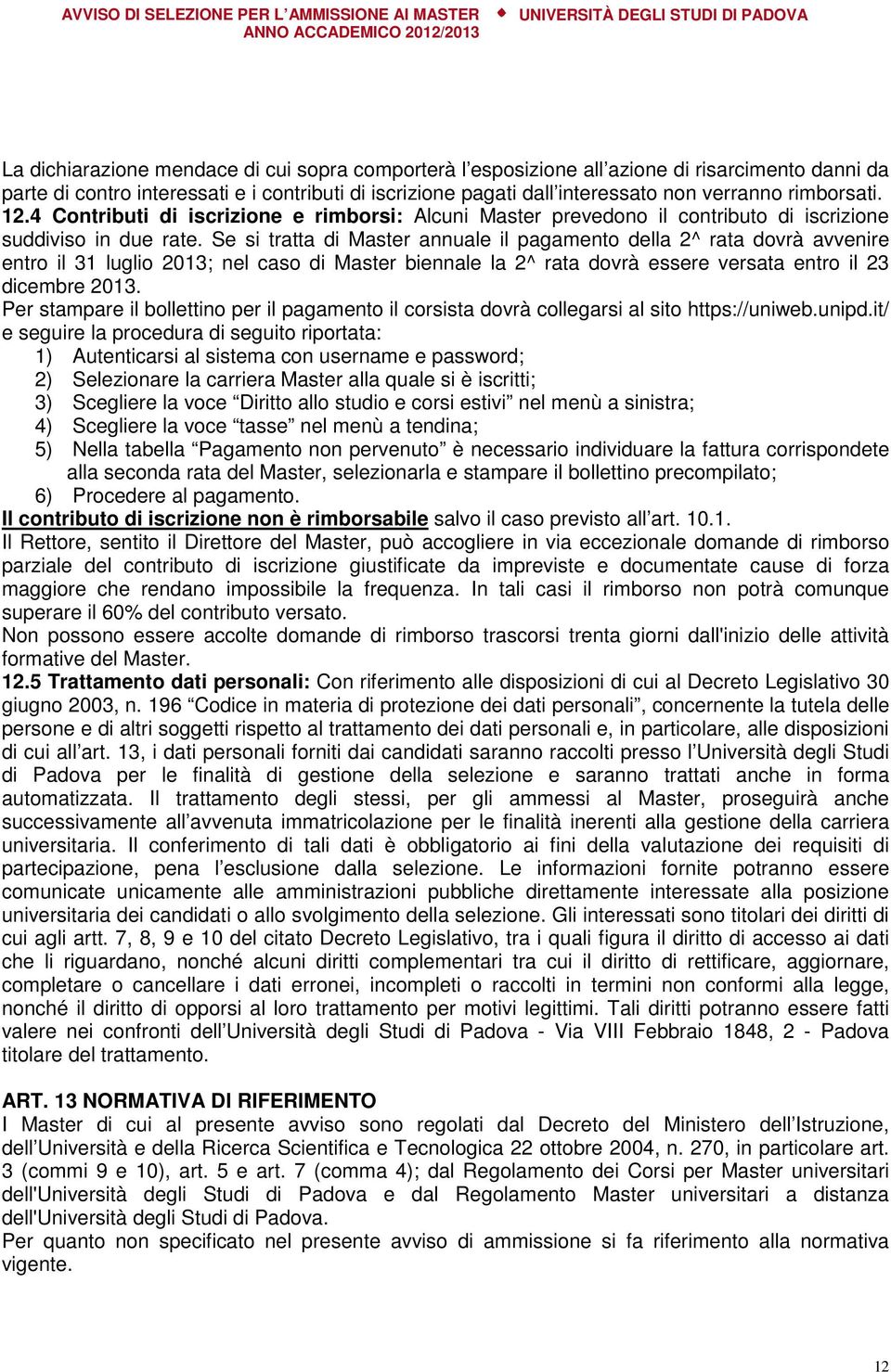 Se si tratta di Master annuale il pagamento della 2^ rata dovrà avvenire entro il 31 luglio 2013; nel caso di Master biennale la 2^ rata dovrà essere versata entro il 23 dicembre 2013.