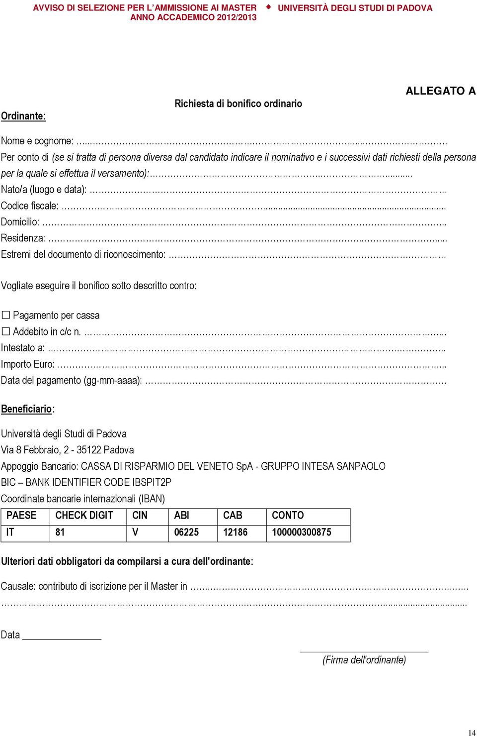 Codice fiscale:... Domicilio:.. Residenza:..... Estremi del documento di riconoscimento:. Vogliate eseguire il bonifico sotto descritto contro: Pagamento per cassa Addebito in c/c n.... Intestato a:.