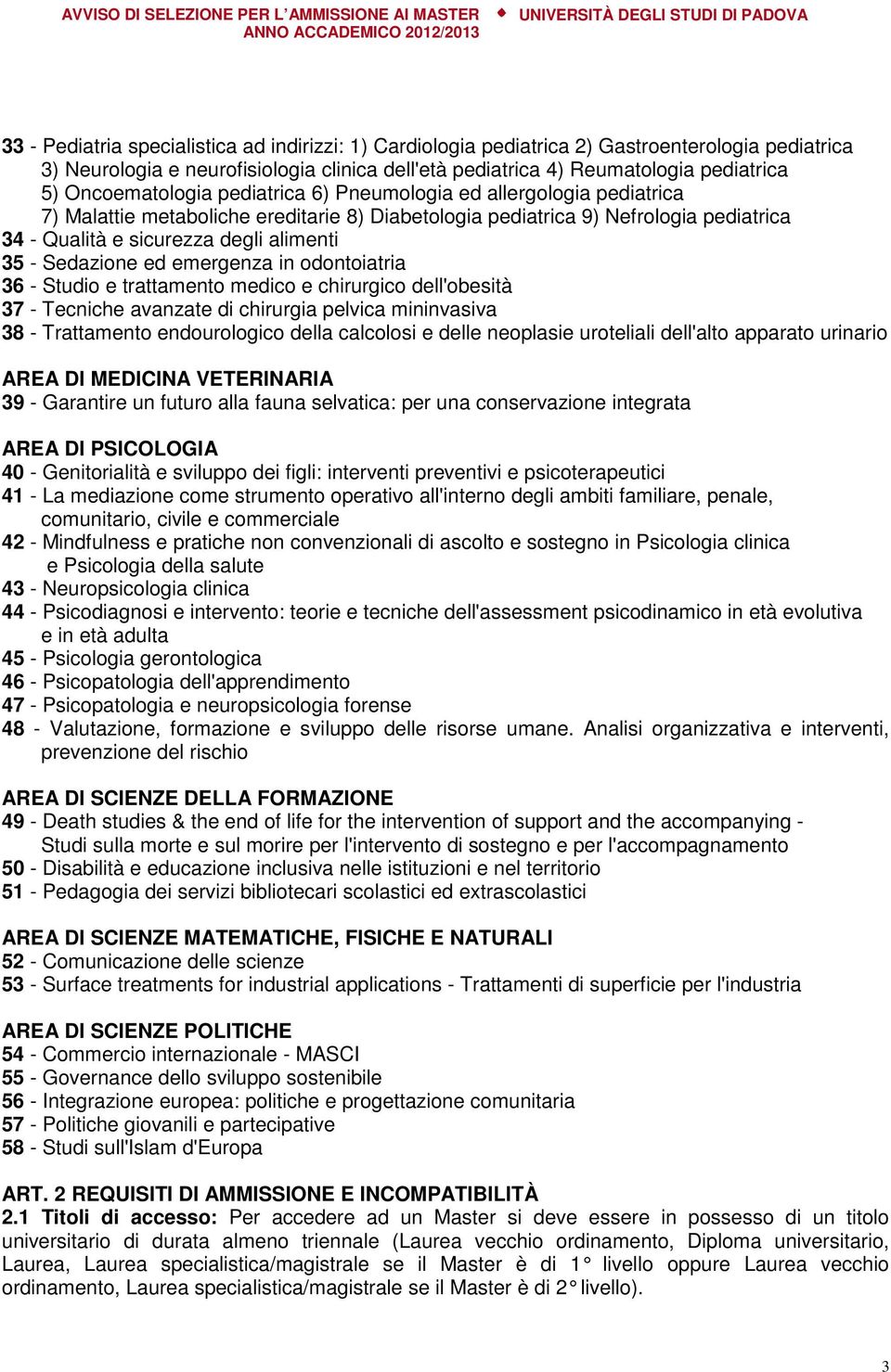 Sedazione ed emergenza in odontoiatria 36 - Studio e trattamento medico e chirurgico dell'obesità 37 - Tecniche avanzate di chirurgia pelvica mininvasiva 38 - Trattamento endourologico della