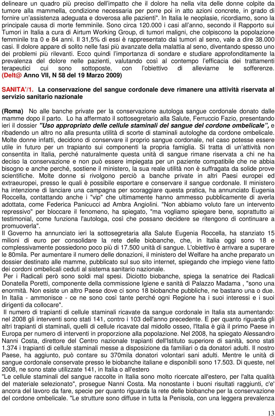 000 i casi all anno, secondo il Rapporto sui Tumori in Italia a cura di Airtum Working Group, di tumori maligni, che colpiscono la popolazione femminile tra 0 e 84 anni.