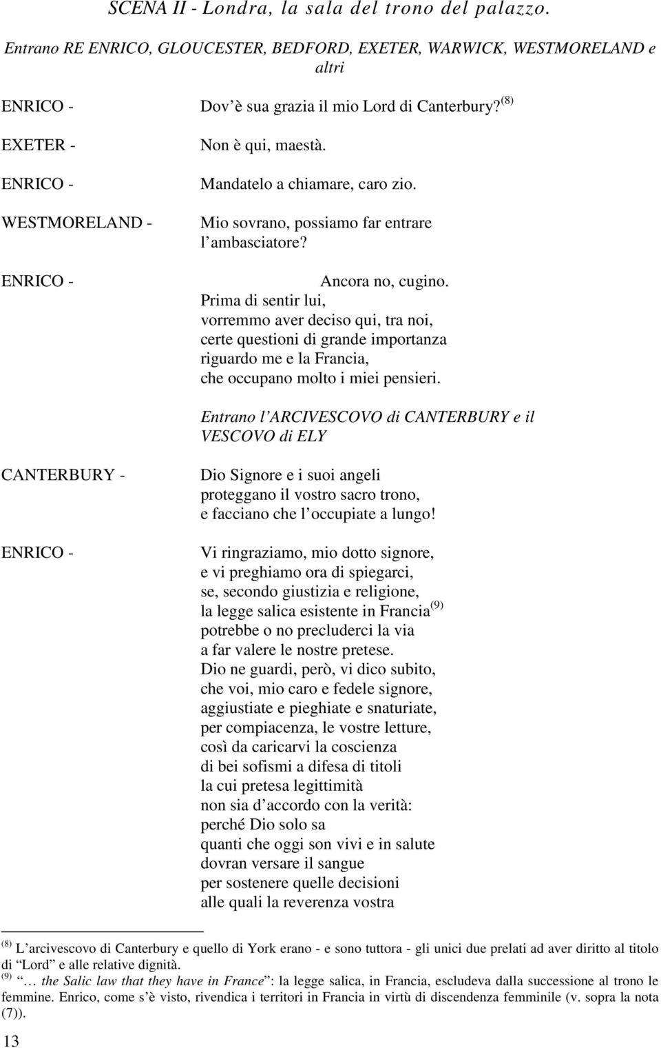 Prima di sentir lui, vorremmo aver deciso qui, tra noi, certe questioni di grande importanza riguardo me e la Francia, che occupano molto i miei pensieri.