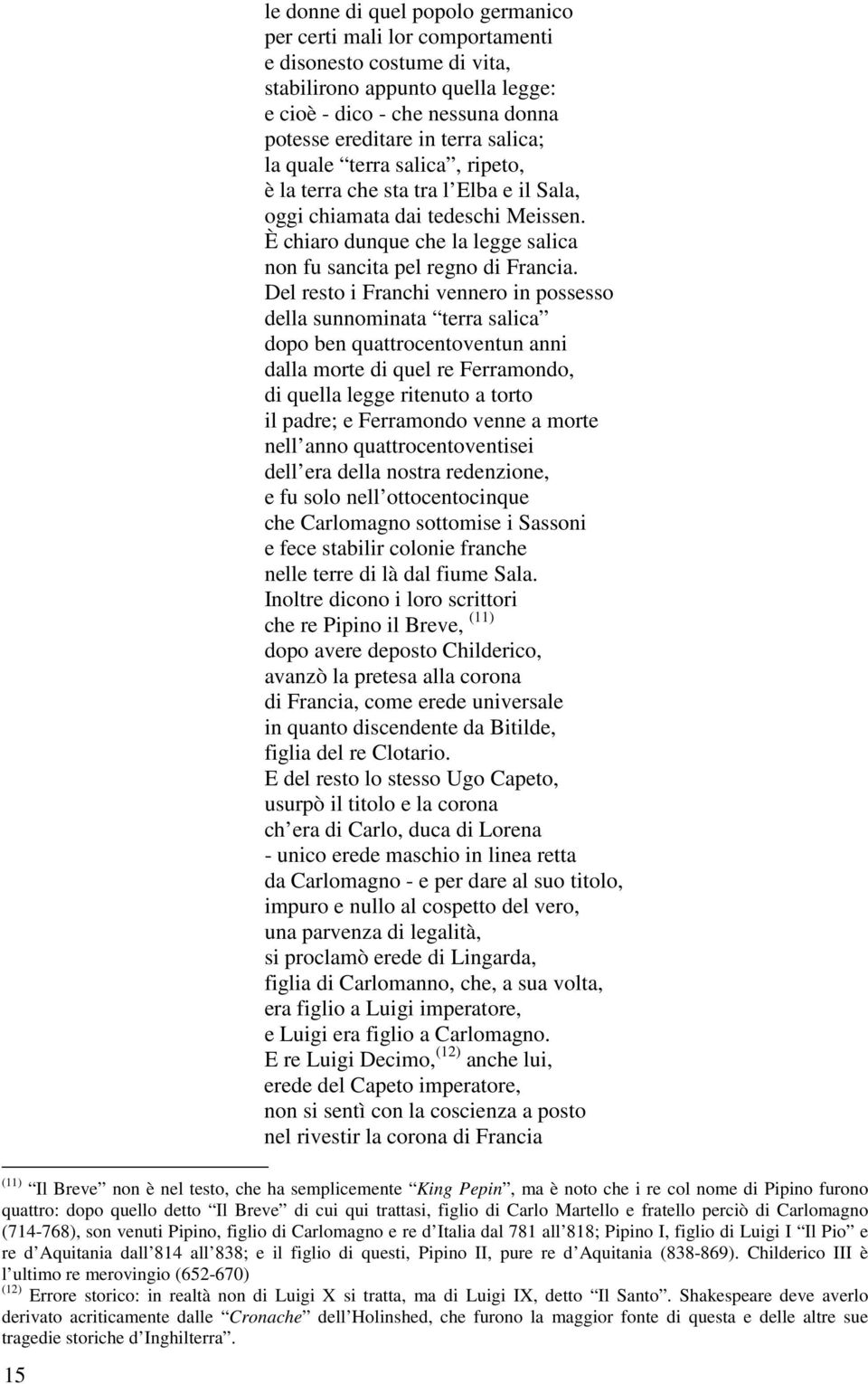 Del resto i Franchi vennero in possesso della sunnominata terra salica dopo ben quattrocentoventun anni dalla morte di quel re Ferramondo, di quella legge ritenuto a torto il padre; e Ferramondo