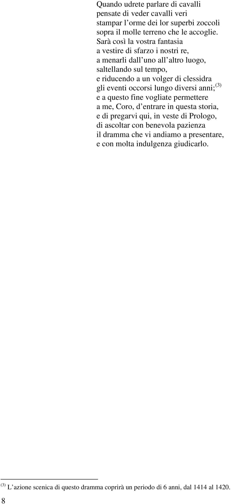 eventi occorsi lungo diversi anni; (3) e a questo fine vogliate permettere a me, Coro, d entrare in questa storia, e di pregarvi qui, in veste di Prologo, di