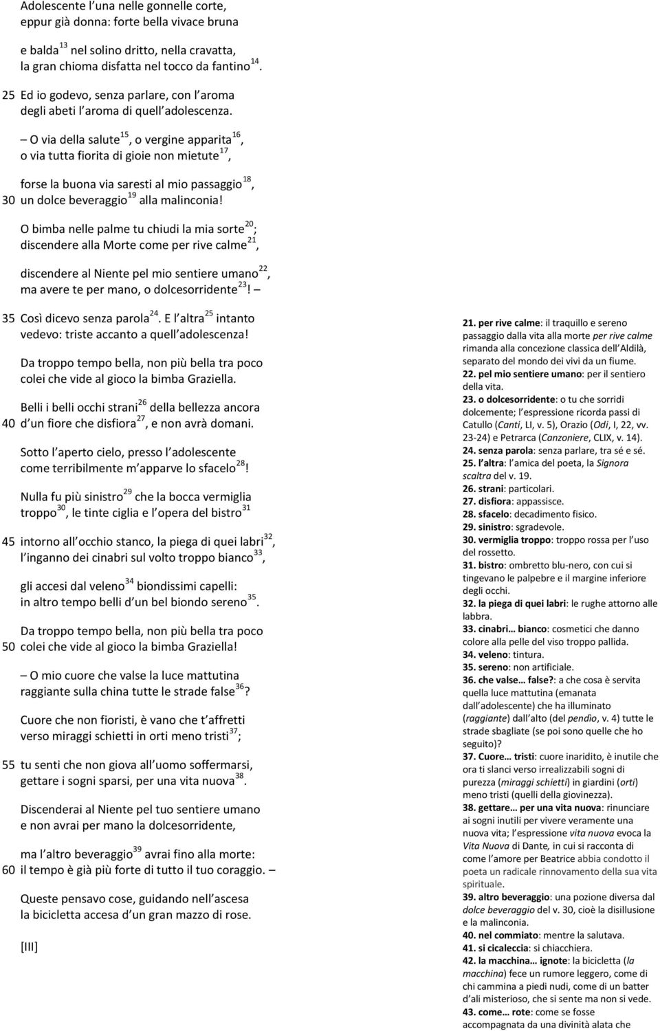 O via della salute 15, o vergine apparita 16, o via tutta fiorita di gioie non mietute 17, forse la buona via saresti al mio passaggio 18, 30 un dolce beveraggio 19 alla malinconia!