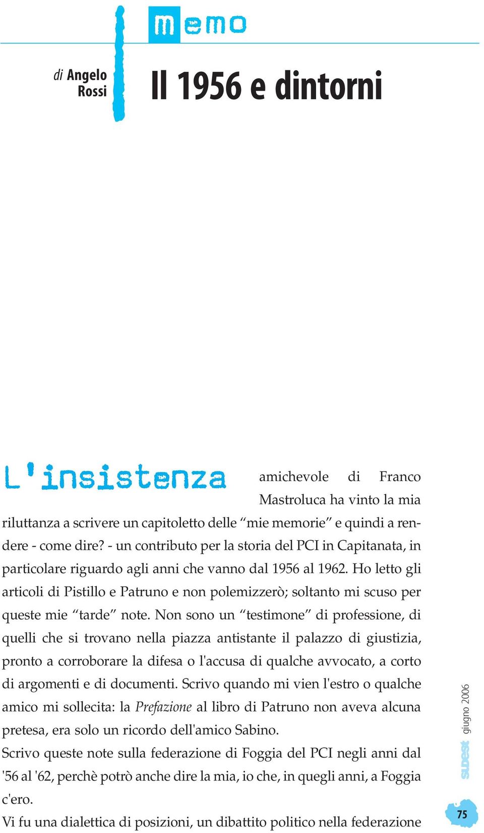 Ho letto gli articoli di Pistillo e Patruno e non polemizzerò; soltanto mi scuso per queste mie tarde note.