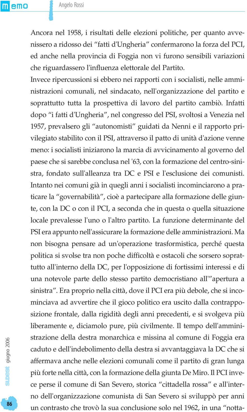 Invece ripercussioni si ebbero nei rapporti con i socialisti, nelle amministrazioni comunali, nel sindacato, nell'organizzazione del partito e soprattutto tutta la prospettiva di lavoro del partito