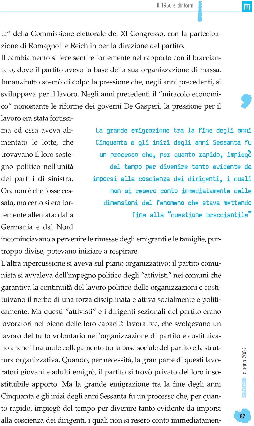 Innanzitutto scemò di colpo la pressione che, negli anni precedenti, si sviluppava per il lavoro.