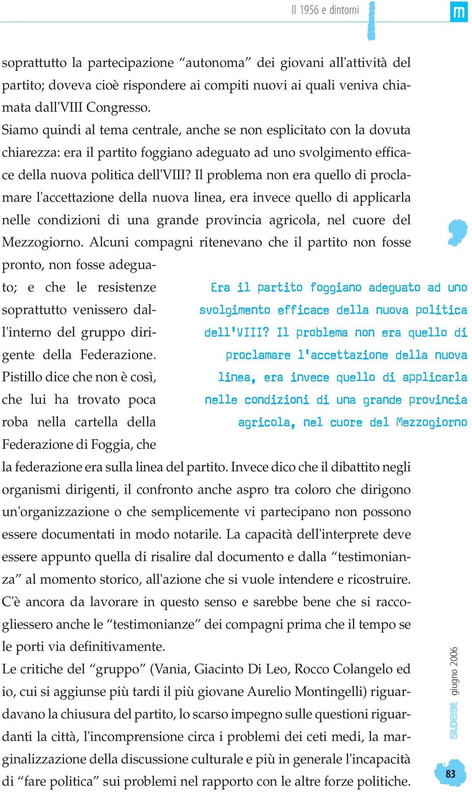 Il problema non era quello di proclamare l'accettazione della nuova linea, era invece quello di applicarla nelle condizioni di una grande provincia agricola, nel cuore del Mezzogiorno.