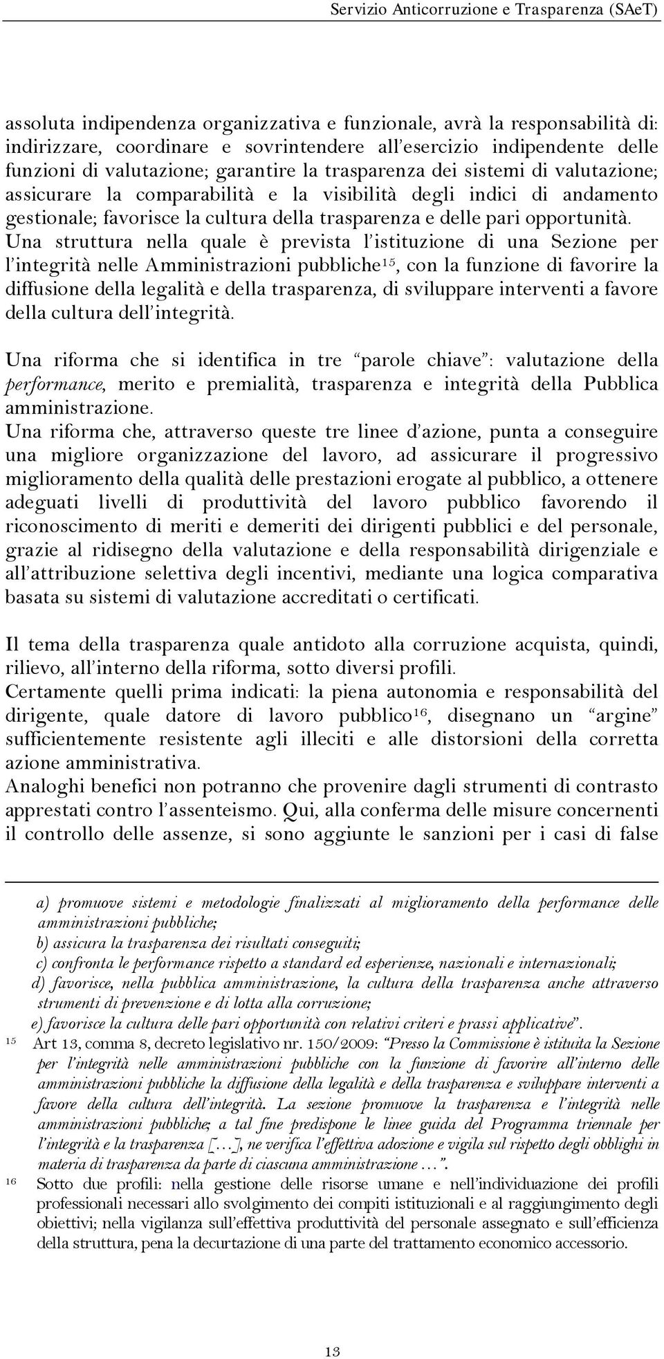 Una struttura nella quale è prevista l istituzione di una Sezione per l integrità nelle Amministrazioni pubbliche 5, con la funzione di favorire la diffusione della legalità e della trasparenza, di