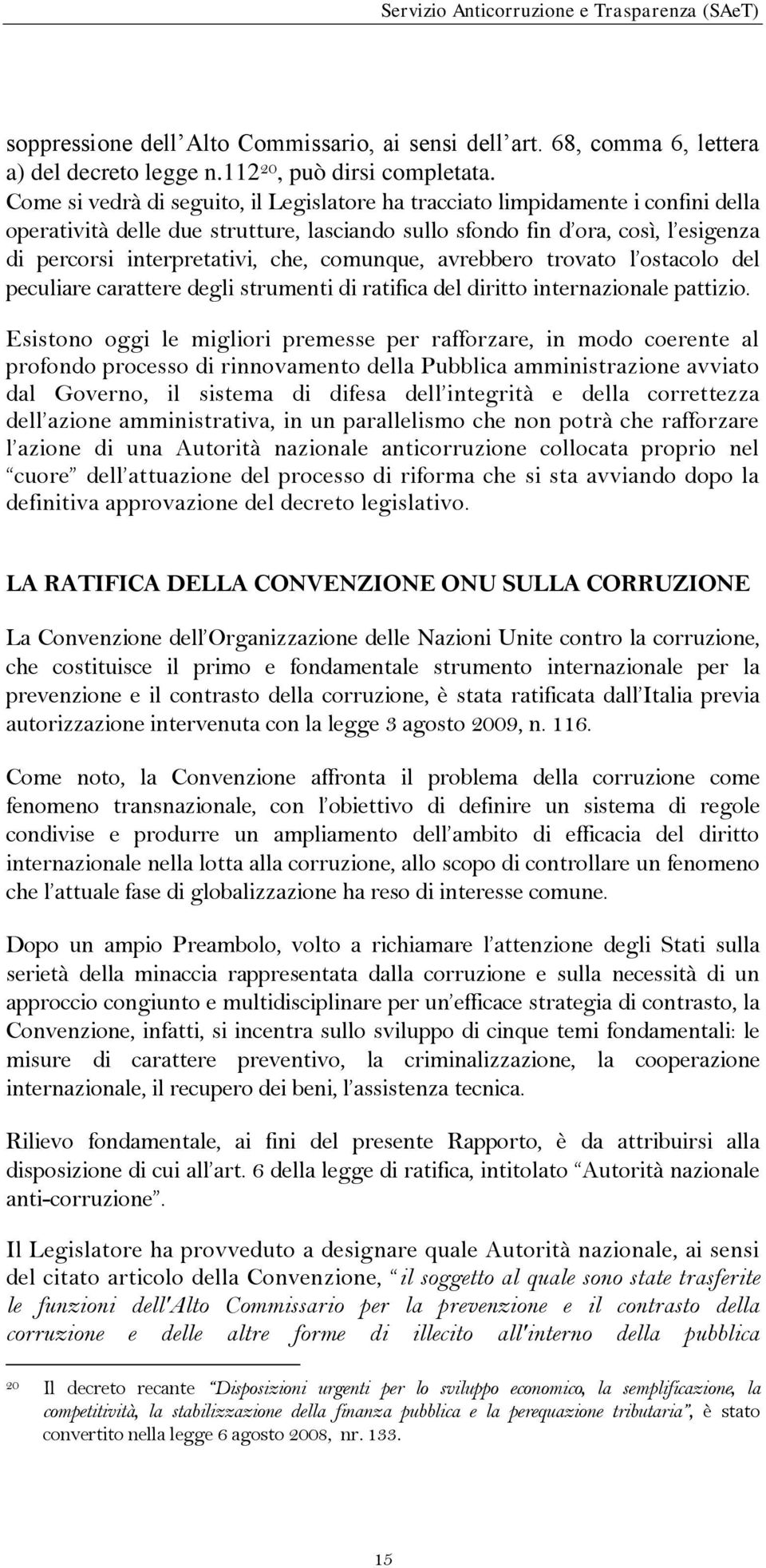 comunque, avrebbero trovato l ostacolo del peculiare carattere degli strumenti di ratifica del diritto internazionale pattizio.