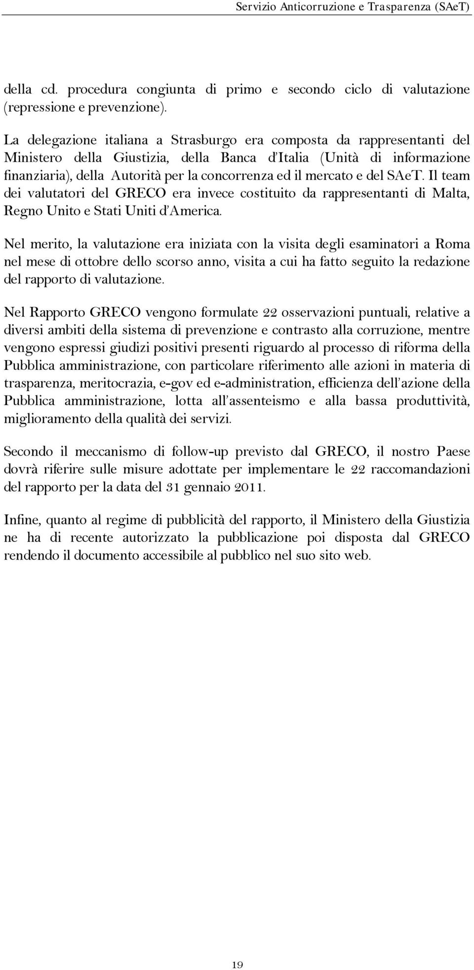 mercato e del SAeT. Il team dei valutatori del GRECO era invece costituito da rappresentanti di Malta, Regno Unito e Stati Uniti d America.