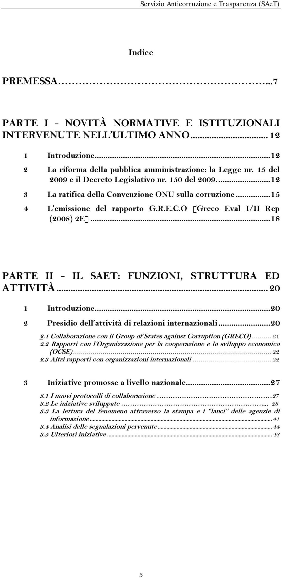 ..8 PARTE II - IL SAET: FUNZIONI, STRUTTURA ED ATTIVITÀ... 20 Introduzione...20 2 Presidio dell attività di relazioni internazionali...20 2. Collaborazione con il Group of States against Corruption (GRECO).