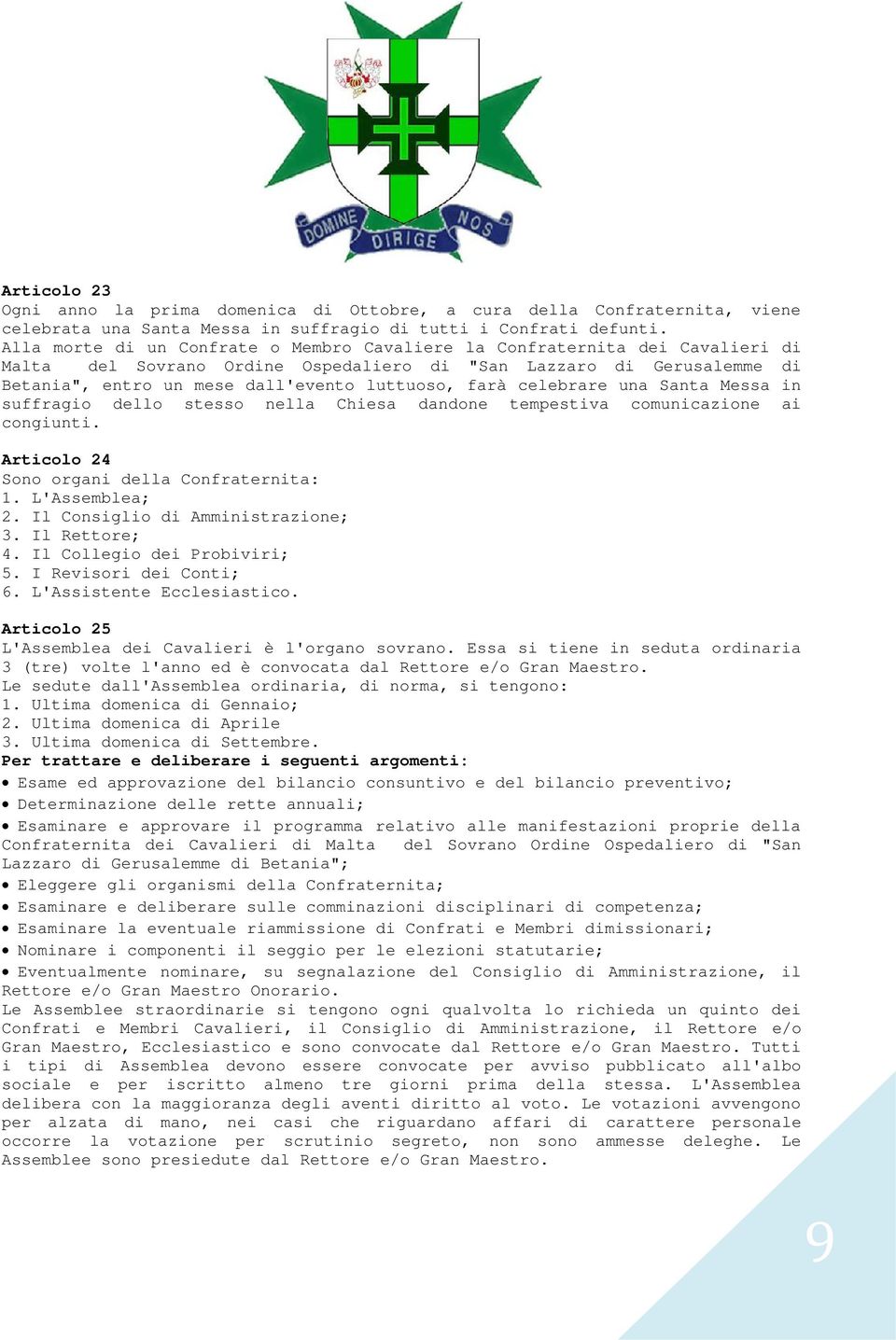 farà celebrare una Santa Messa in suffragio dello stesso nella Chiesa dandone tempestiva comunicazione ai congiunti. Articolo 24 Sono organi della Confraternita: 1. L'Assemblea; 2.