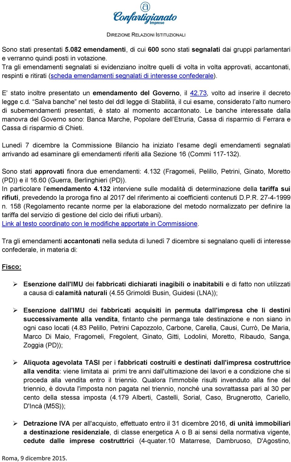 E stato inoltre presentato un emendamento del Governo, il 42.73, volto ad inserire il decreto legge c.d. Salva banche nel testo del ddl legge di Stabilità, il cui esame, considerato l alto numero di subemendamenti presentati, è stato al momento accantonato.