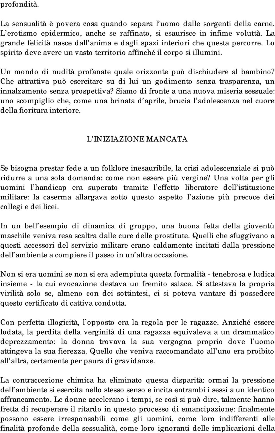 Un mondo di nudità profanate quale orizzonte può dischiudere al bambino? Che attrattiva può esercitare su di lui un godimento senza trasparenza, un innalzamento senza prospettiva?