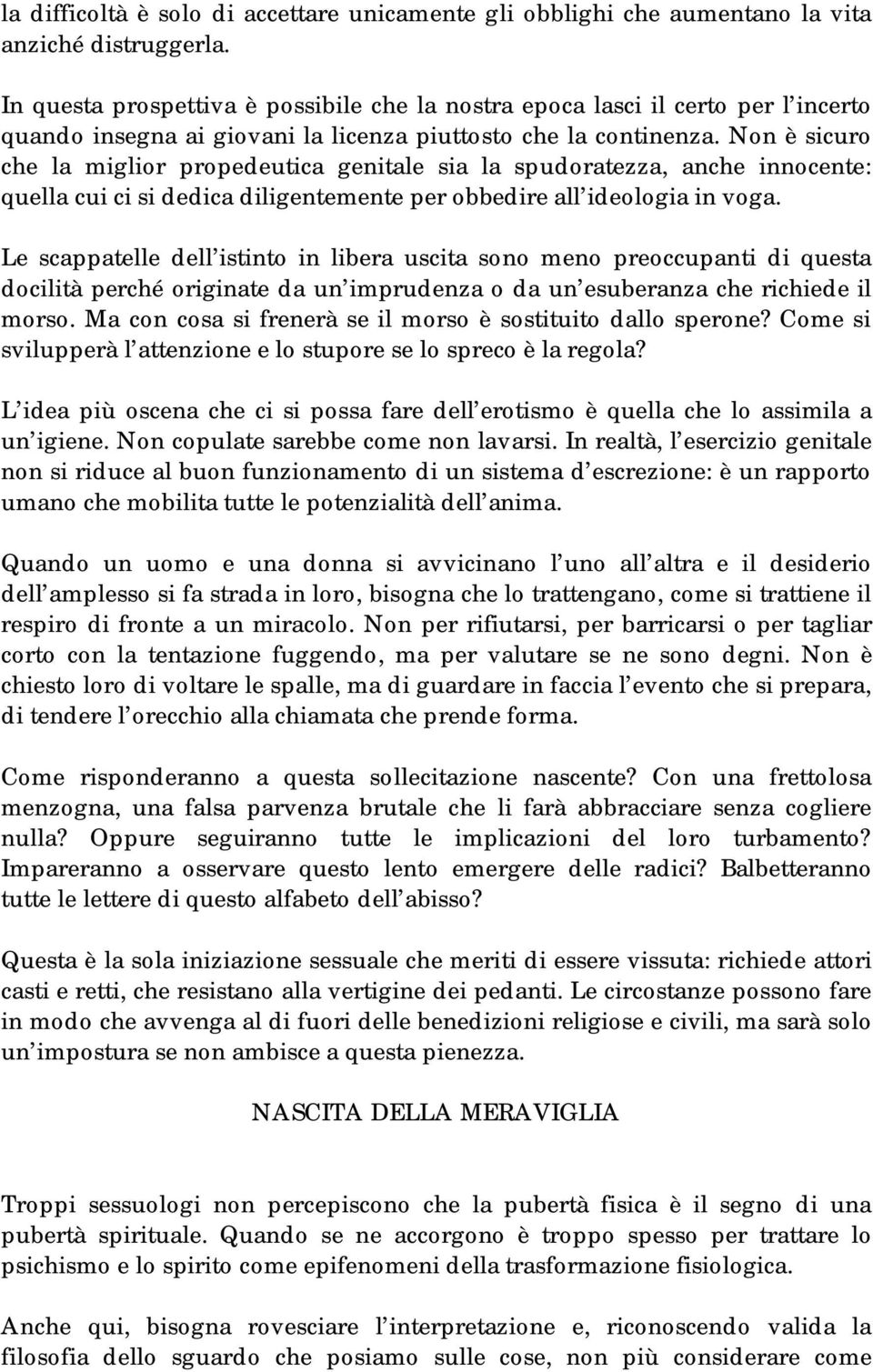 Non è sicuro che la miglior propedeutica genitale sia la spudoratezza, anche innocente: quella cui ci si dedica diligentemente per obbedire all ideologia in voga.