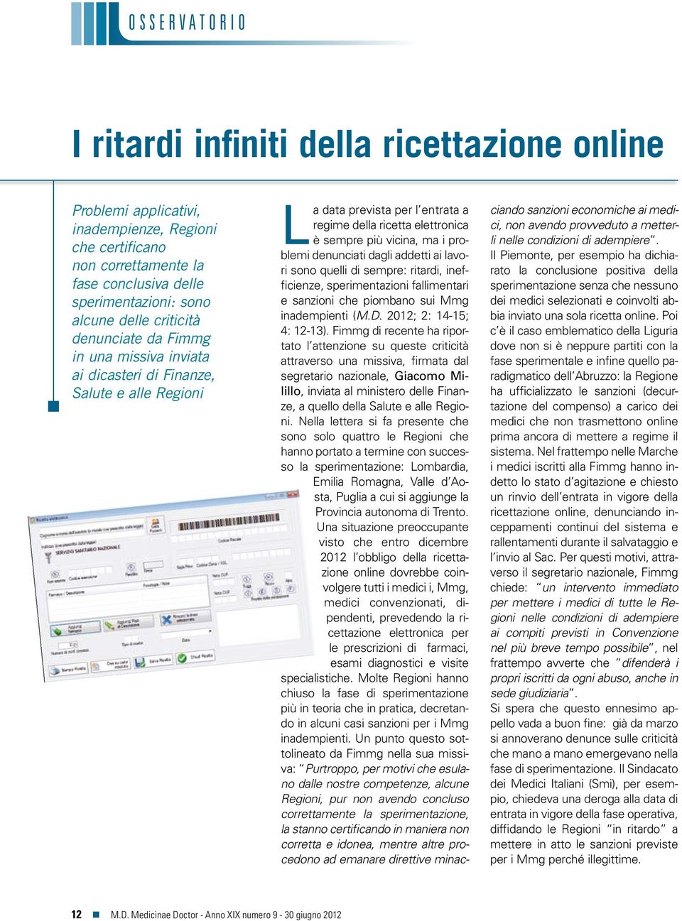 problemi denunciati dagli addetti ai lavori sono quelli di sempre: ritardi, inefficienze, sperimentazioni fallimentari e sanzioni che piombano sui Mmg inadempienti (M.D. 2012; 2: 14-15; 4: 12-13).