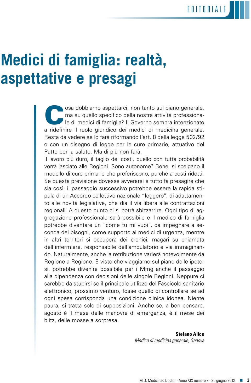 8 della legge 502/92 o con un disegno di legge per le cure primarie, attuativo del Patto per la salute. Ma di più non farà.