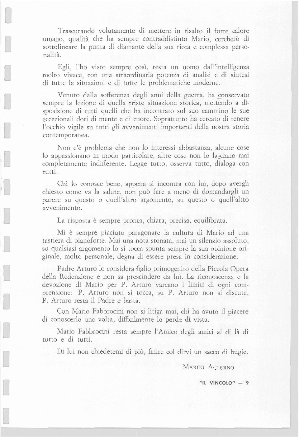 Venuto dalla sofferenza degli anni della guerra, ha conservato sempre la lezione di quella triste situazione storica, mettendo a disposizione di tutti quelli che ha incontrato sul suo cammino le sue