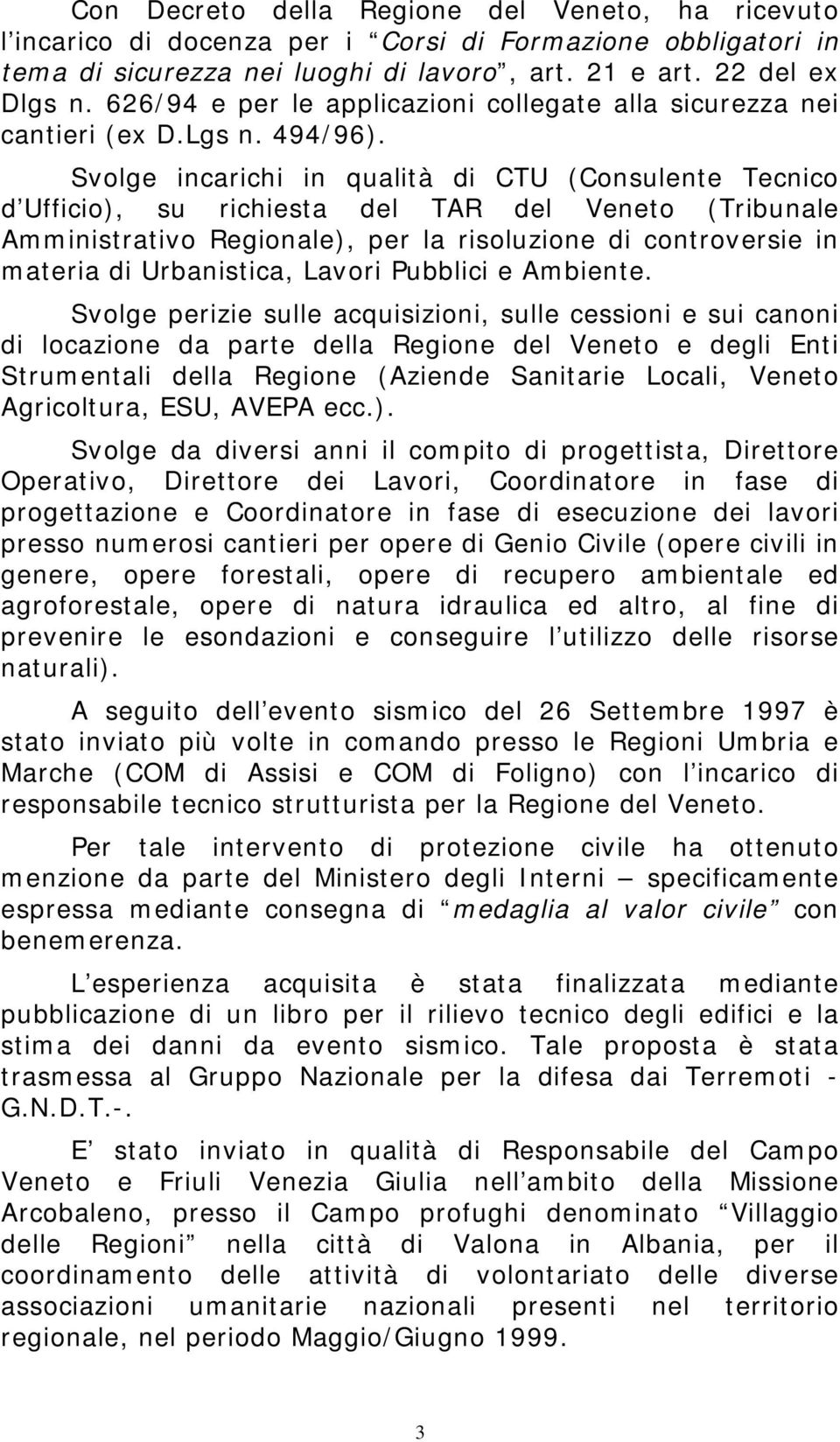 Svolge incarichi in qualità di CTU (Consulente Tecnico d Ufficio), su richiesta del TAR del Veneto (Tribunale Amministrativo Regionale), per la risoluzione di controversie in materia di Urbanistica,