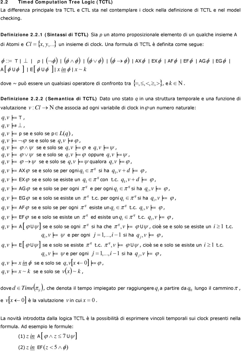 2.2 (Semantica di TCTL) Dato uno stato in una struttura temporale e una funzione di valutazione v : Cl che associa ad ogni variabile di clock in un numero naturale:, v = T,, v,, v = p se e solo se p