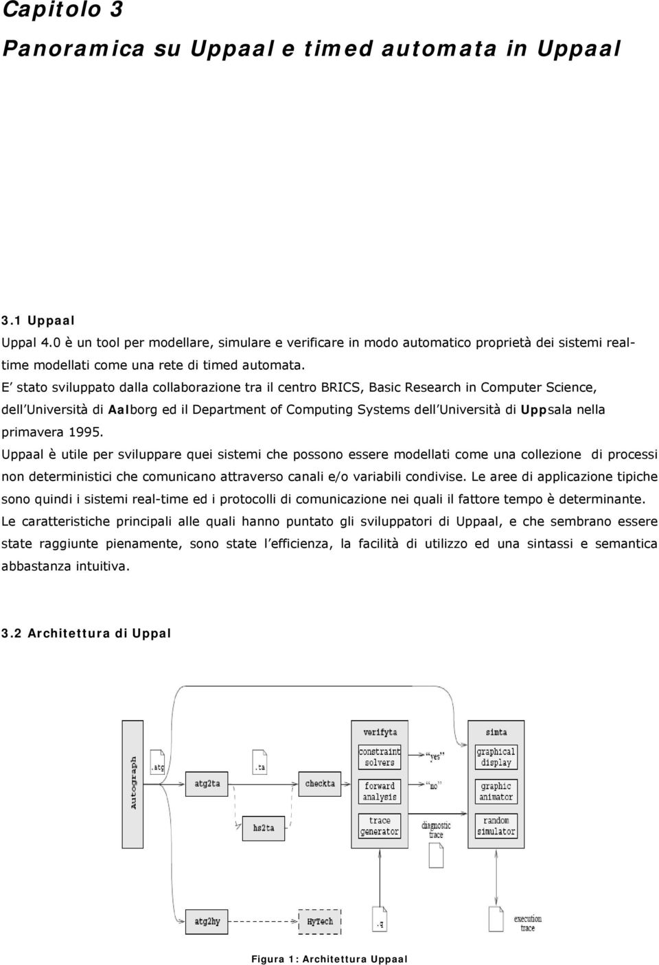 E stato sviluppato dalla collaborazione tra il centro BRICS, Basic Research in Computer Science, dell Università di Aalborg ed il Department of Computing Systems dell Università di Uppsala nella