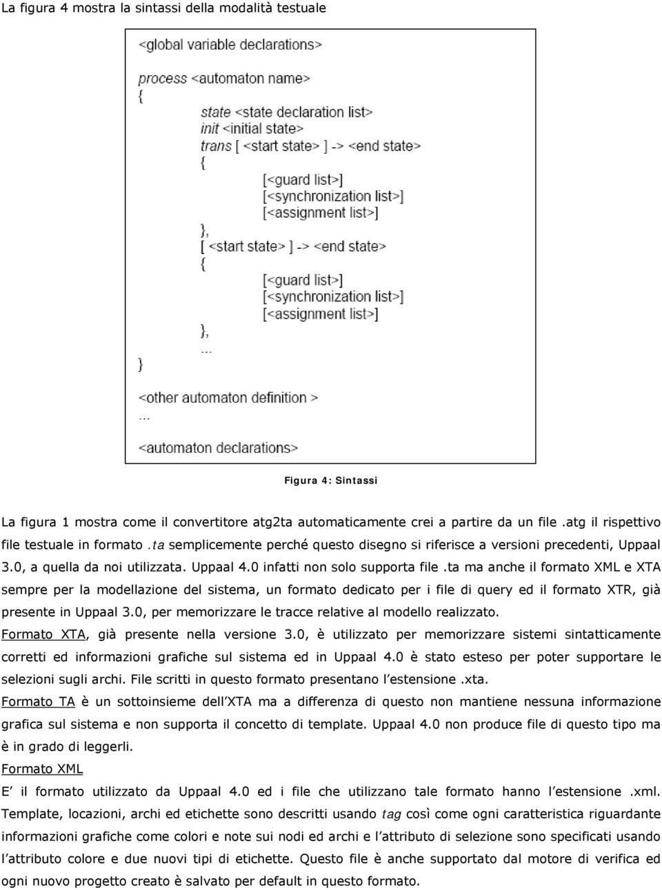 ta ma anche il formato XML e XTA sempre per la modellazione del sistema, un formato dedicato per i file di uery ed il formato XTR, già presente in Uppaal 3.