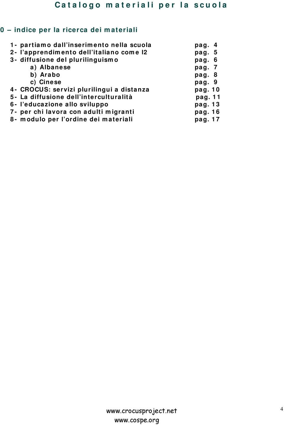 8 c) Cinese pag. 9 4- CROCUS: servizi plurilingui a distanza pag. 10 5- La diffusione dell interculturalità pag.