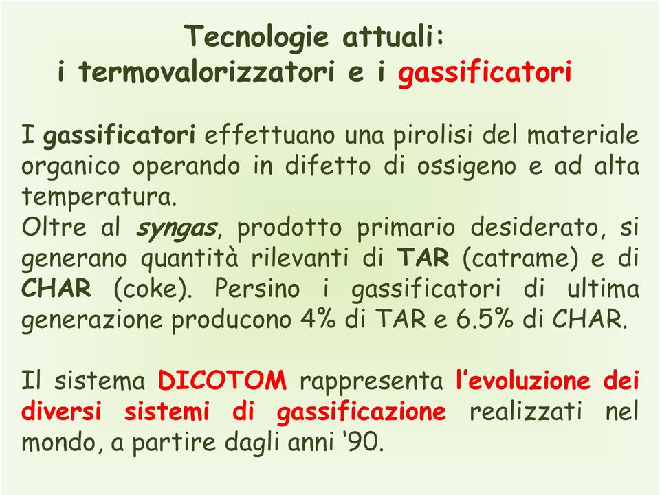 Oltre al syngas, prodotto primario desiderato, si generano quantità rilevanti di TAR (catrame) e di CHAR (coke).