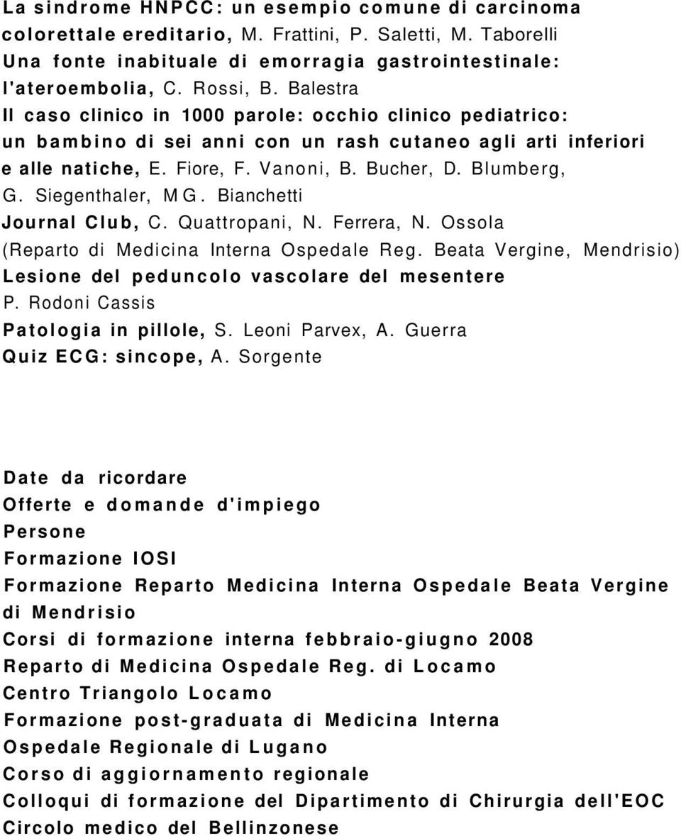 Siegenthaler, MG. Bianchetti Journal Club, C. Quattropani, N. Ferrera, N. Ossola (Reparto di Medicina Interna Ospedale Reg. Beata Vergine, Mendrisio) Lesione del peduncolo vascolare del mesentere P.