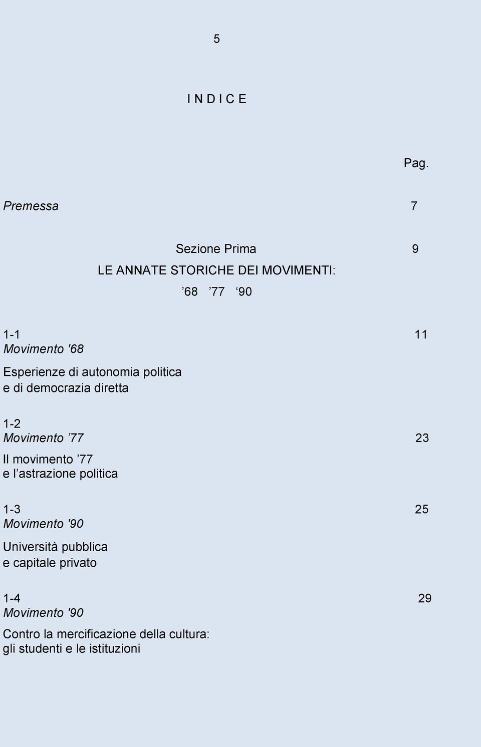 Esperienze di autonomia politica e di democrazia diretta 1-2 Movimento 77 23 Il movimento 77 e