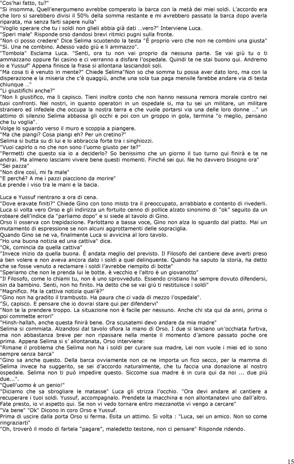 abbia già dati vero?" Interviene Luca. "Speri male" Risponde orso dandosi brevi ritmici pugni sulla fronte.