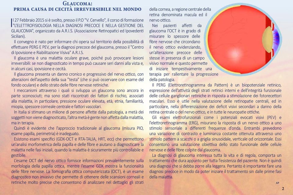 Il convegno è nato per informare chi opera sul territorio della possibilità di effettuare PERG E PEV, per la diagnosi precoce del glaucoma, presso il "Centro di Ipovisione e Riabilitazione Visiva" A.