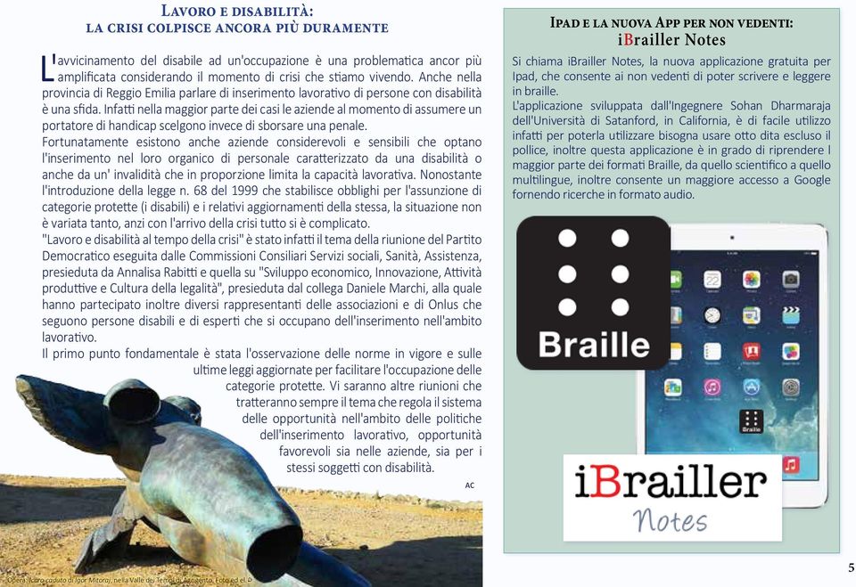 Infatti nella maggior parte dei casi le aziende al momento di assumere un portatore di handicap scelgono invece di sborsare una penale.