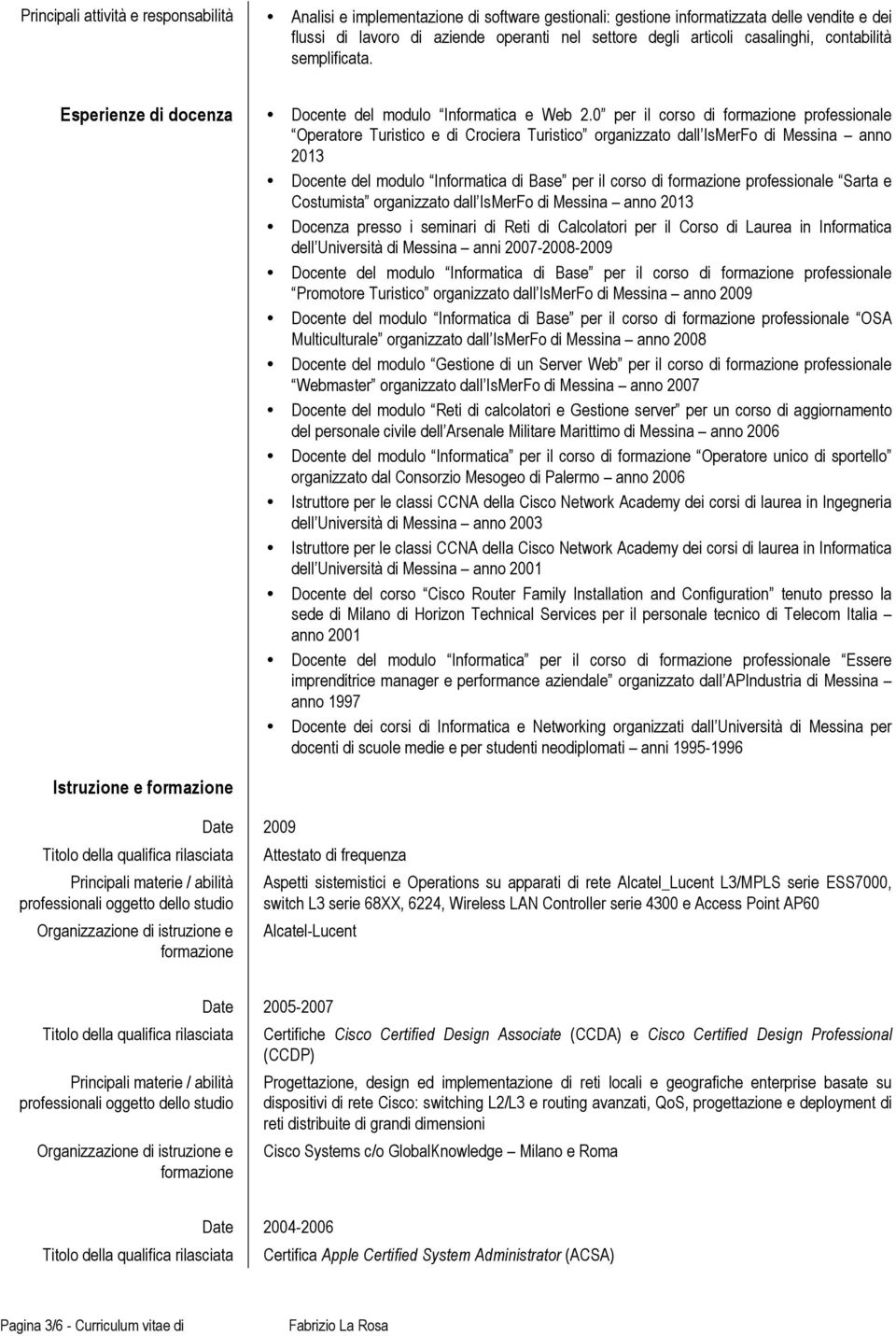 0 per il corso di professionale Operatore Turistico e di Crociera Turistico organizzato dall IsMerFo di Messina anno 2013 Docente del modulo Informatica di Base per il corso di professionale Sarta e