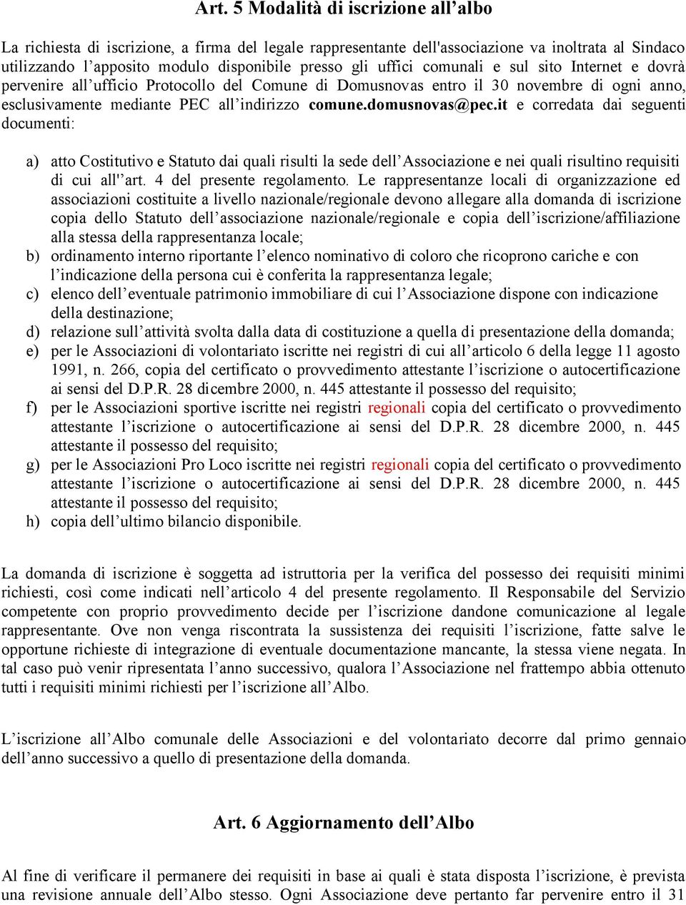 domusnovas@pec.it e corredata dai seguenti documenti: a) atto Costitutivo e Statuto dai quali risulti la sede dell Associazione e nei quali risultino requisiti di cui all' art.