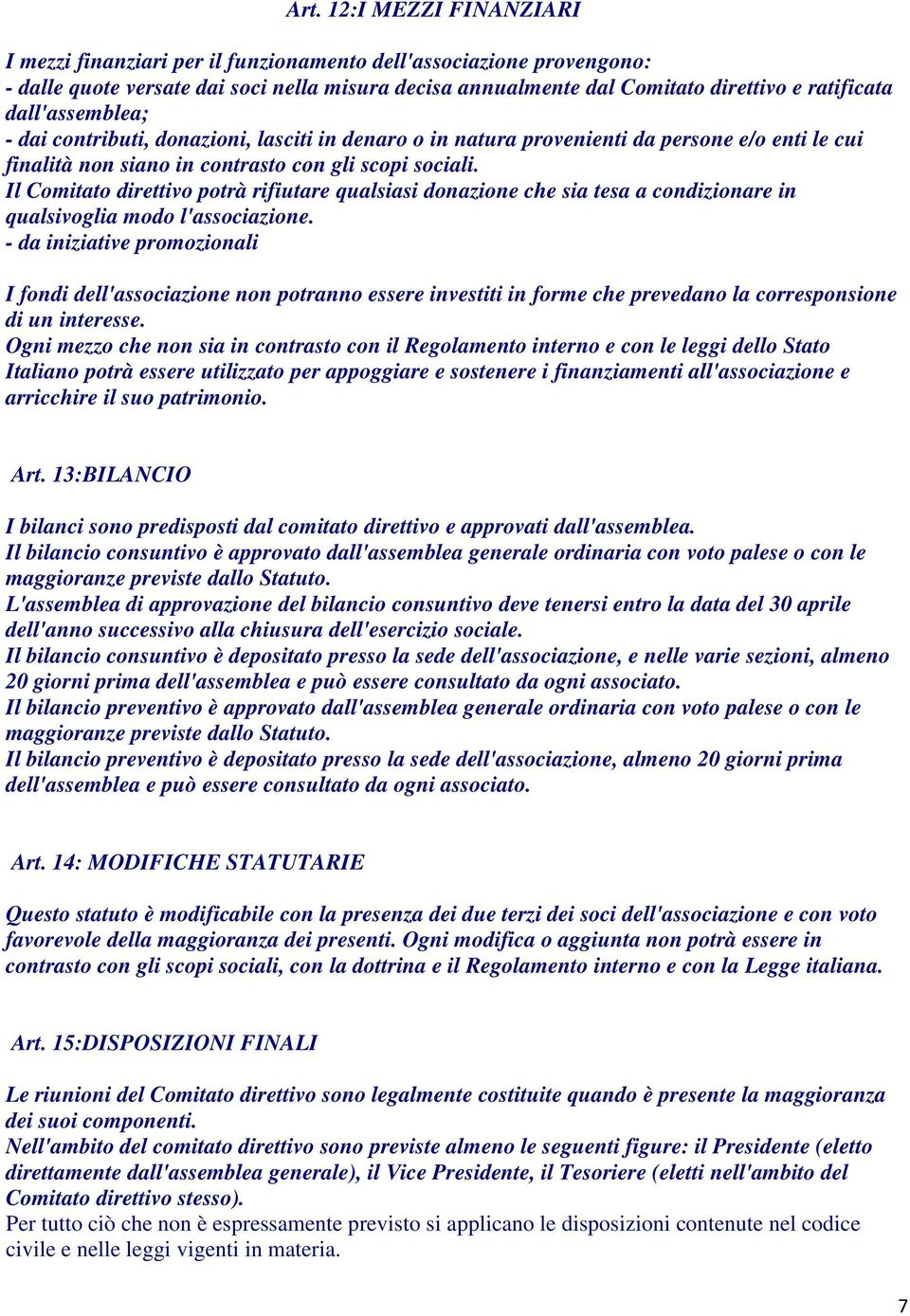 Il Comitato direttivo potrà rifiutare qualsiasi donazione che sia tesa a condizionare in qualsivoglia modo l'associazione.