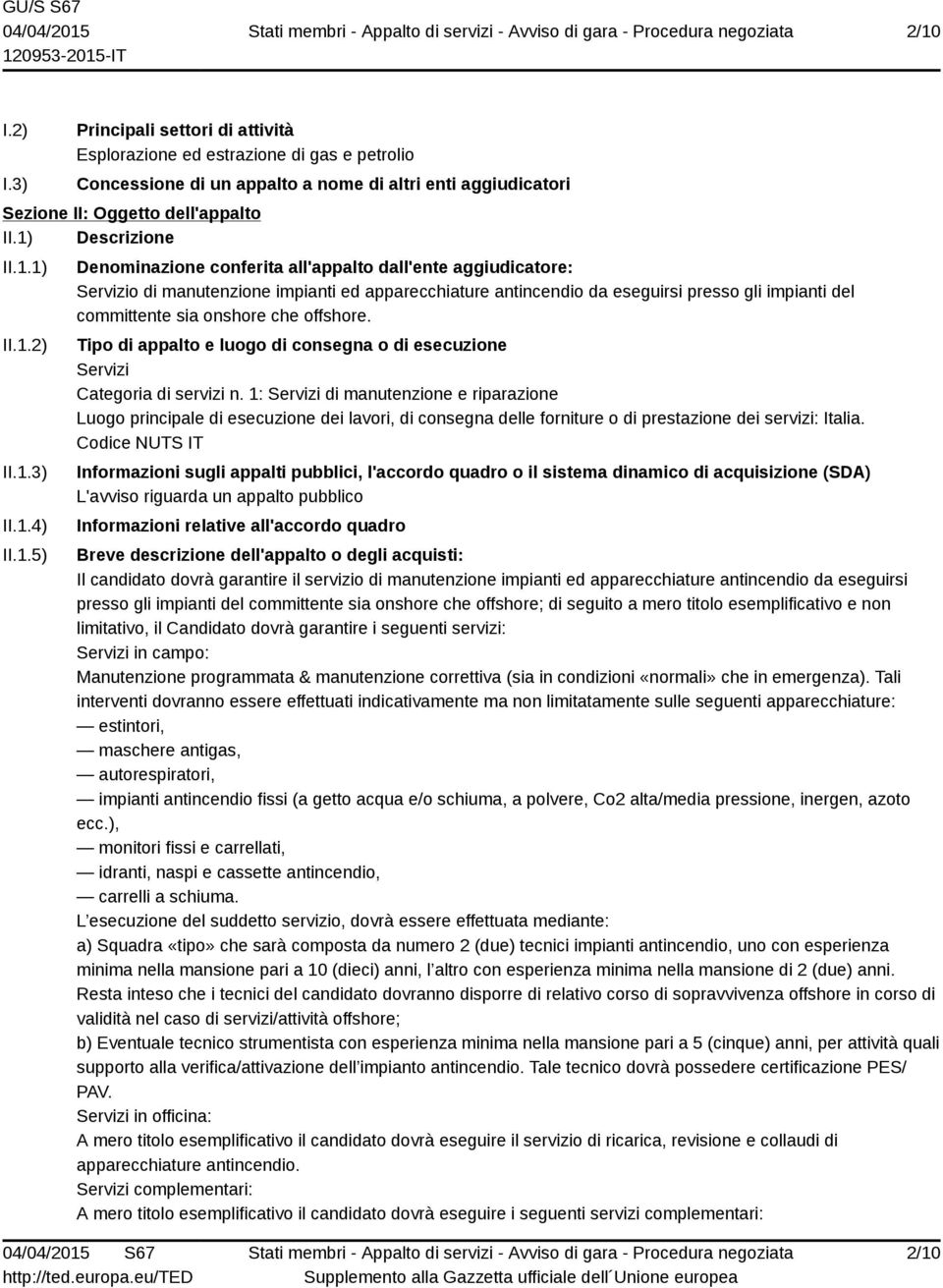 presso gli impianti del committente sia onshore che offshore. Tipo di appalto e luogo di consegna o di esecuzione Servizi Categoria di servizi n.