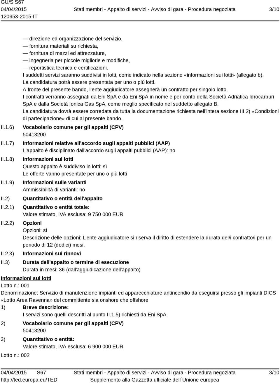 I suddetti servizi saranno suddivisi in lotti, come indicato nella sezione «informazioni sui lotti» (allegato b). La candidatura potrà essere presentata per uno o più lotti.