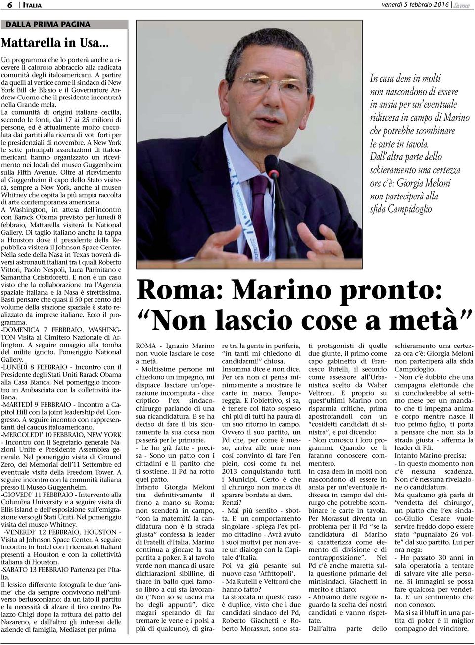 La comunità di origini italiane oscilla, secondo le fonti, dai 17 ai 25 milioni di persone, ed è attualmente molto coccolata dai partiti alla ricerca di voti forti per le presidenziali di novembre.