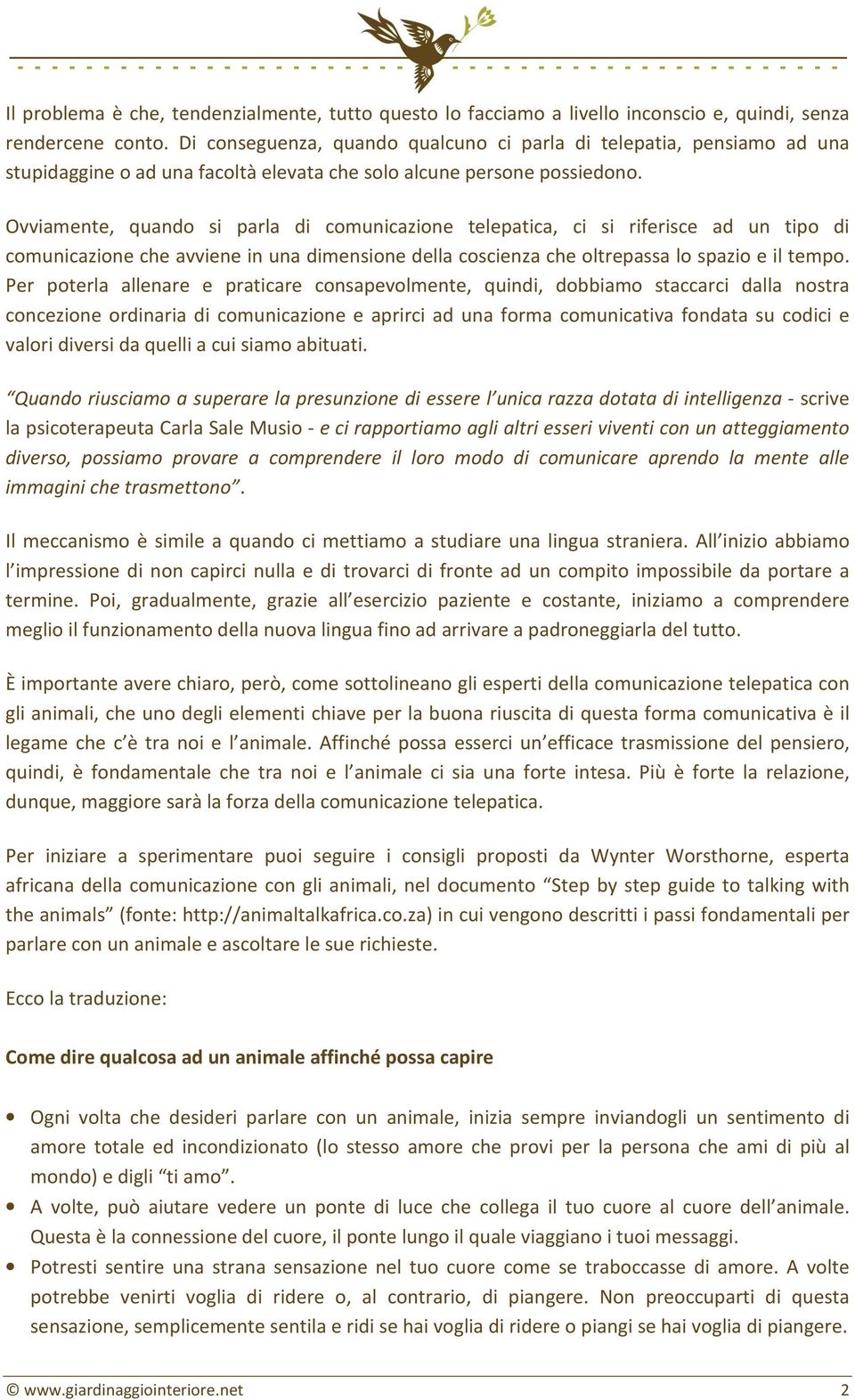 Ovviamente, quando si parla di comunicazione telepatica, ci si riferisce ad un tipo di comunicazione che avviene in una dimensione della coscienza che oltrepassa lo spazio e il tempo.