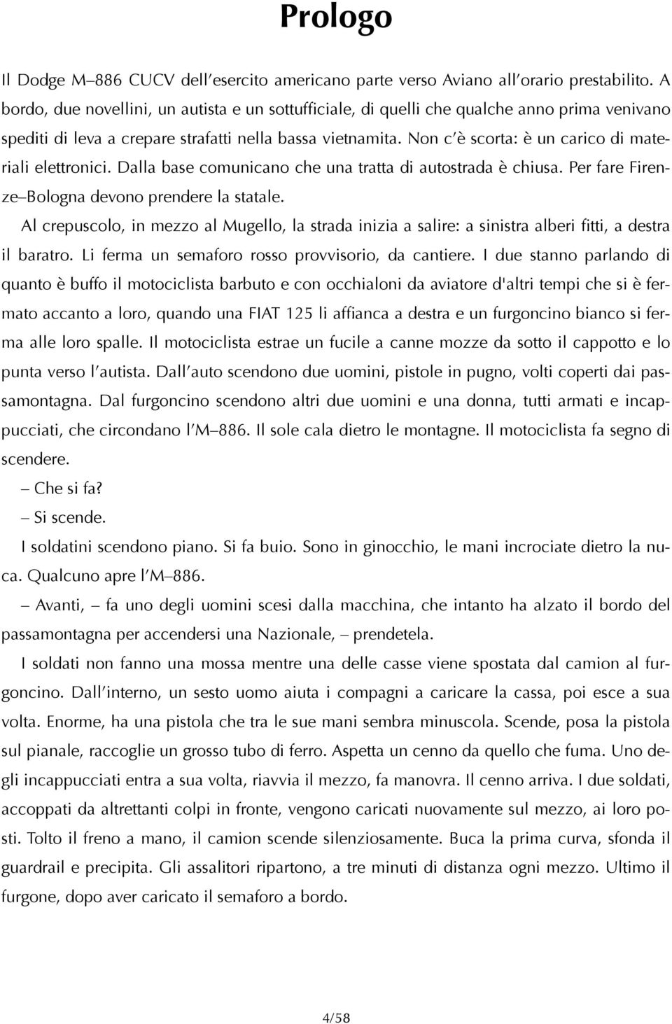 Non c è scorta: è un carico di materiali elettronici. Dalla base comunicano che una tratta di autostrada è chiusa. Per fare Firenze Bologna devono prendere la statale.