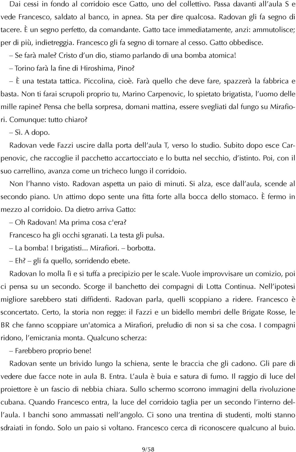 Cristo d un dio, stiamo parlando di una bomba atomica! Torino farà la fine di Hiroshima, Pino? È una testata tattica. Piccolina, cioè. Farà quello che deve fare, spazzerà la fabbrica e basta.