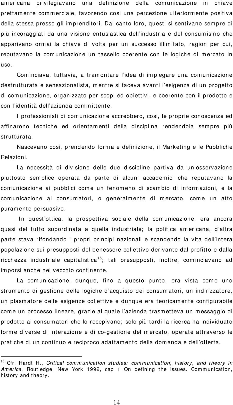 per cui, reputavano la comunicazione un tassello coerente con le logiche di mercato in uso.