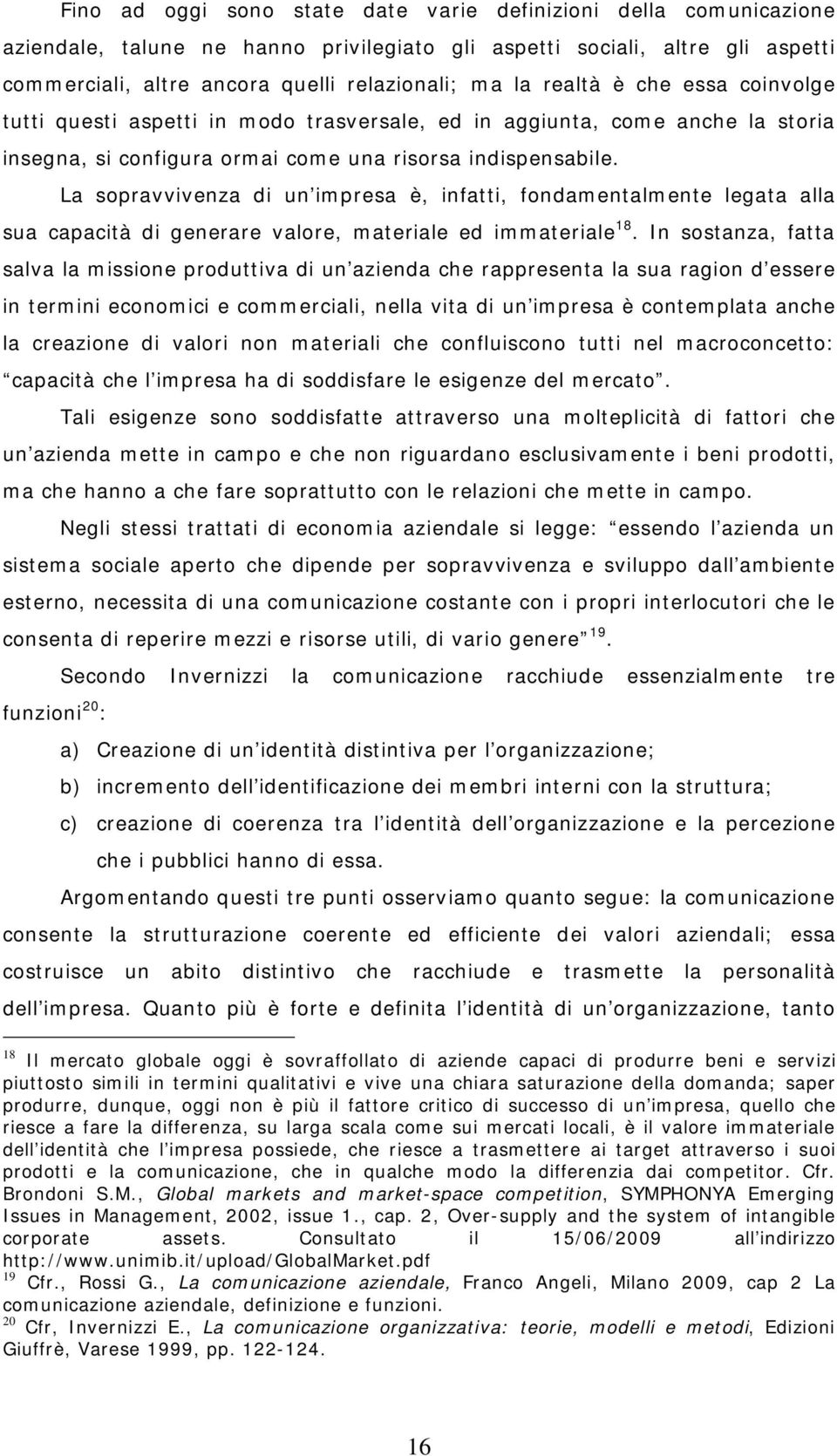 La sopravvivenza di un impresa è, infatti, fondamentalmente legata alla sua capacità di generare valore, materiale ed immateriale 18.