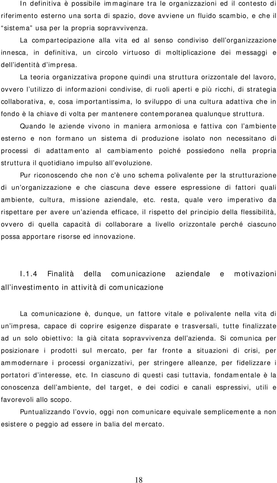 La teoria organizzativa propone quindi una struttura orizzontale del lavoro, ovvero l utilizzo di informazioni condivise, di ruoli aperti e più ricchi, di strategia collaborativa, e, cosa