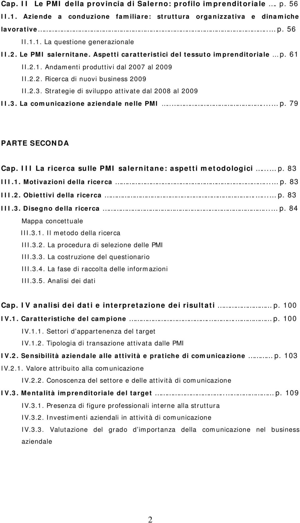 Strategie di sviluppo attivate dal 2008 al 2009 II.3. La comunicazione aziendale nelle PMI..... p. 79 PARTE SECONDA Cap. III La ricerca sulle PMI salernitane: aspetti metodologici... p. 83 III.1.