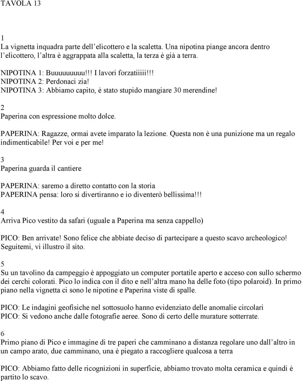 PAPERINA: Ragazze, ormai avete imparato la lezione. Questa non è una punizione ma un regalo indimenticabile! Per voi e per me!