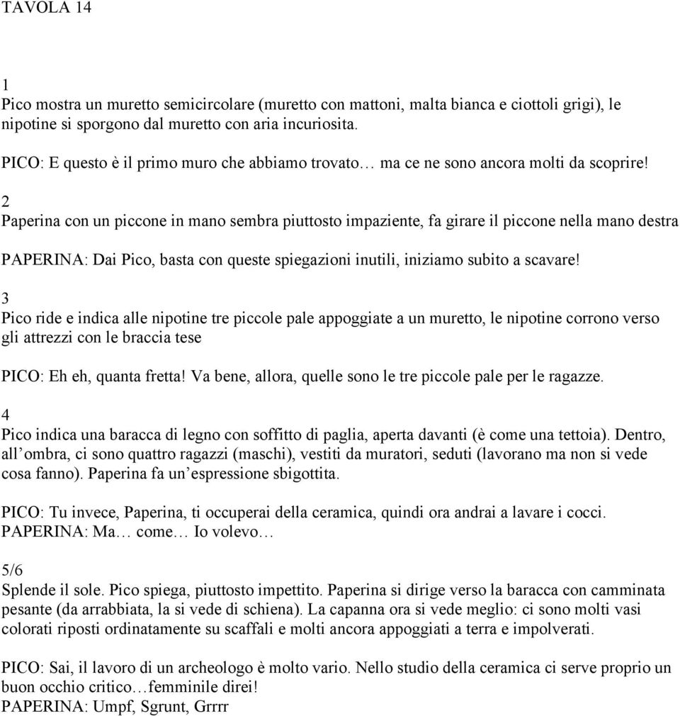 Paperina con un piccone in mano sembra piuttosto impaziente, fa girare il piccone nella mano destra PAPERINA: Dai Pico, basta con queste spiegazioni inutili, iniziamo subito a scavare!